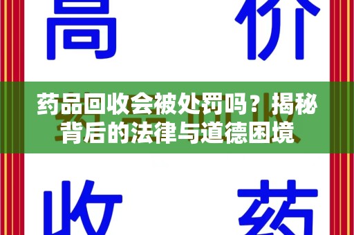 武汉药品回收会被处罚吗？揭秘背后的法律与道德困境