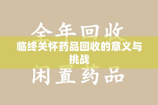 武汉临终关怀药品回收的意义与挑战