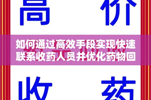 武汉如何通过高效手段实现快速联系收药人员并优化药物回收流程