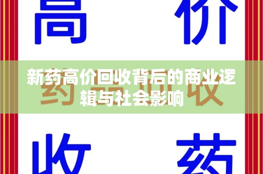 武汉新药高价回收背后的商业逻辑与社会影响