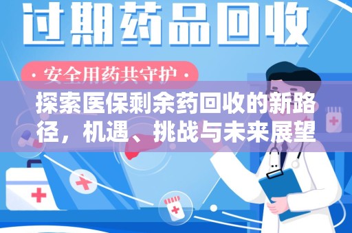武汉探索医保剩余药回收的新路径，机遇、挑战与未来展望