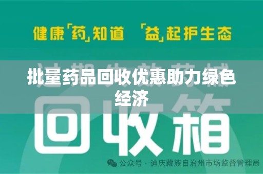 武汉批量药品回收优惠助力绿色经济