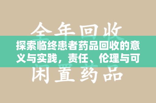 武汉探索临终患者药品回收的意义与实践，责任、伦理与可持续发展
