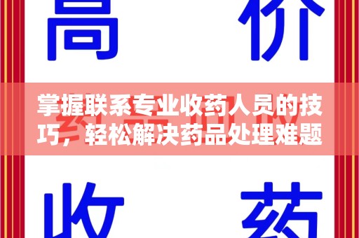 武汉掌握联系专业收药人员的技巧，轻松解决药品处理难题