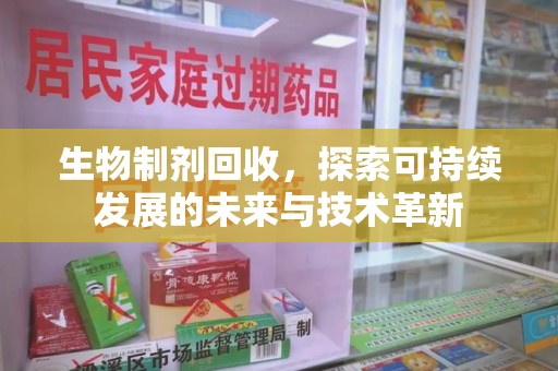 武汉生物制剂回收，探索可持续发展的未来与技术革新