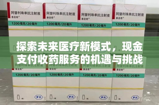武汉探索未来医疗新模式，现金支付收药服务的机遇与挑战