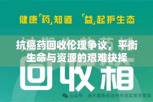武汉抗癌药回收伦理争议，平衡生命与资源的艰难抉择