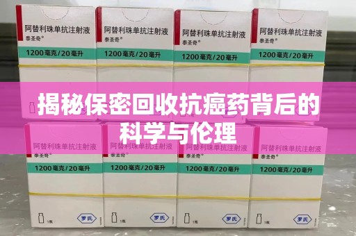 武汉揭秘保密回收抗癌药背后的科学与伦理