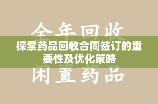 武汉探索药品回收合同签订的重要性及优化策略
