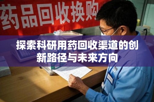 武汉探索科研用药回收渠道的创新路径与未来方向