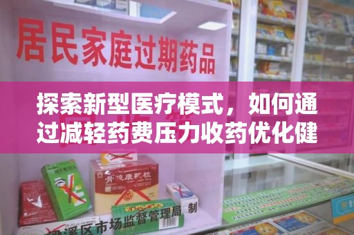 武汉探索新型医疗模式，如何通过减轻药费压力收药优化健康保障体系