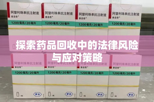 武汉探索药品回收中的法律风险与应对策略