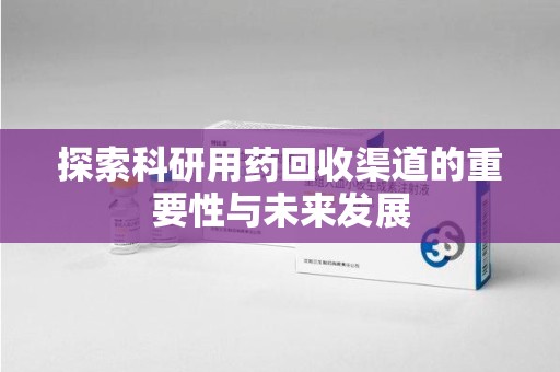 武汉探索科研用药回收渠道的重要性与未来发展