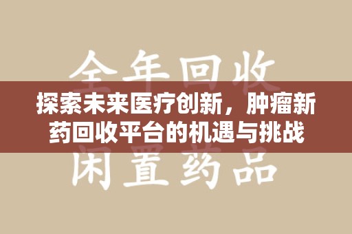 武汉探索未来医疗创新，肿瘤新药回收平台的机遇与挑战