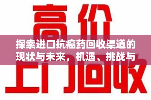 武汉探索进口抗癌药回收渠道的现状与未来，机遇、挑战与规范