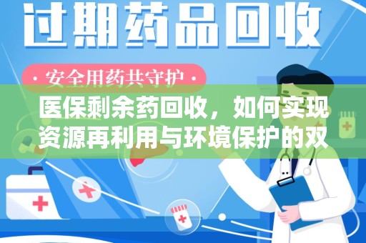 武汉医保剩余药回收，如何实现资源再利用与环境保护的双赢？