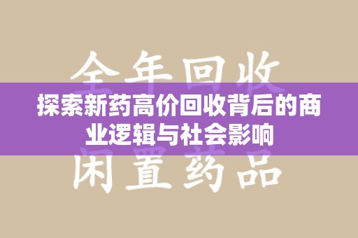 武汉探索新药高价回收背后的商业逻辑与社会影响