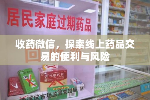 武汉收药微信，探索线上药品交易的便利与风险