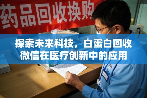 武汉探索未来科技，白蛋白回收微信在医疗创新中的应用
