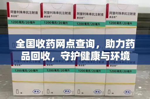 武汉全国收药网点查询，助力药品回收，守护健康与环境