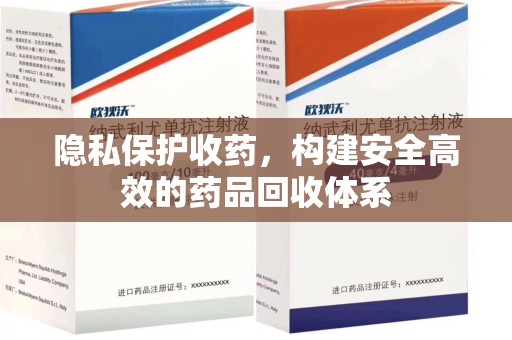 武汉隐私保护收药，构建安全高效的药品回收体系