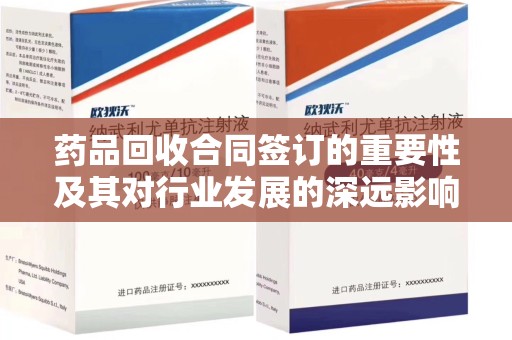 武汉药品回收合同签订的重要性及其对行业发展的深远影响