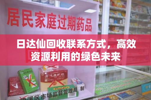 武汉日达仙回收联系方式，高效资源利用的绿色未来