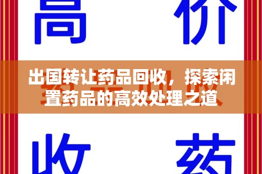 武汉出国转让药品回收，探索闲置药品的高效处理之道