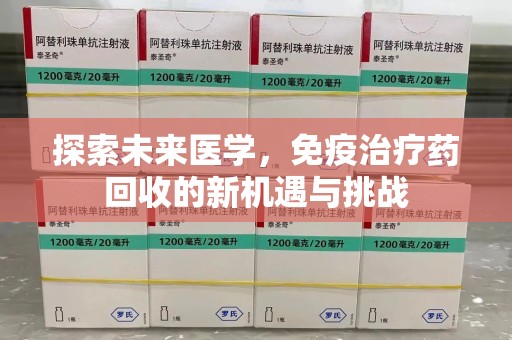 武汉探索未来医学，免疫治疗药回收的新机遇与挑战