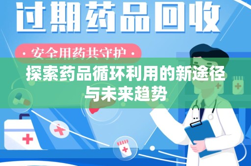 武汉探索药品循环利用的新途径与未来趋势