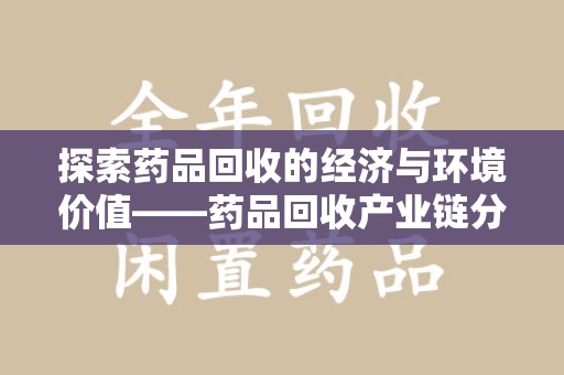 武汉探索药品回收的经济与环境价值——药品回收产业链分析