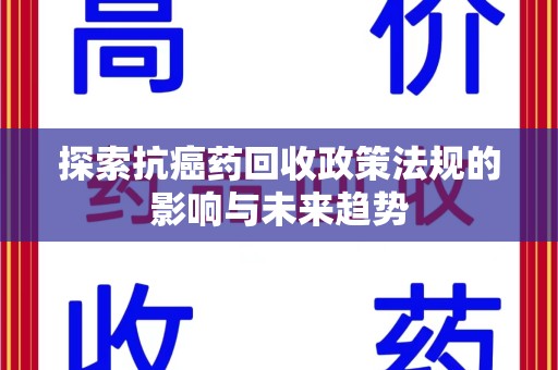 武汉探索抗癌药回收政策法规的影响与未来趋势