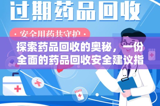 武汉探索药品回收的奥秘，一份全面的药品回收安全建议指南