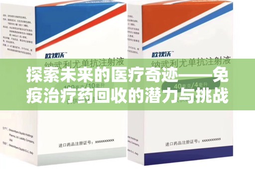 武汉探索未来的医疗奇迹——免疫治疗药回收的潜力与挑战