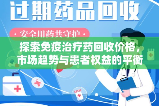 武汉探索免疫治疗药回收价格，市场趋势与患者权益的平衡