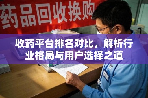 武汉收药平台排名对比，解析行业格局与用户选择之道