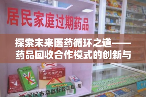 武汉探索未来医药循环之道——药品回收合作模式的创新与实践
