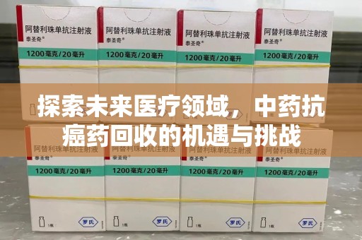 武汉探索未来医疗领域，中药抗癌药回收的机遇与挑战