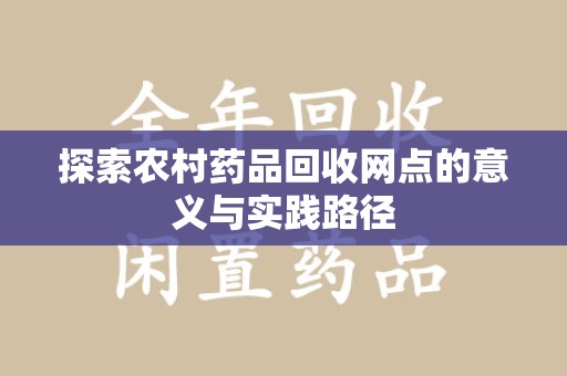 武汉探索农村药品回收网点的意义与实践路径