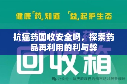 武汉抗癌药回收安全吗，探索药品再利用的利与弊