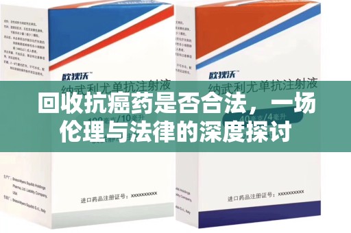 武汉回收抗癌药是否合法，一场伦理与法律的深度探讨