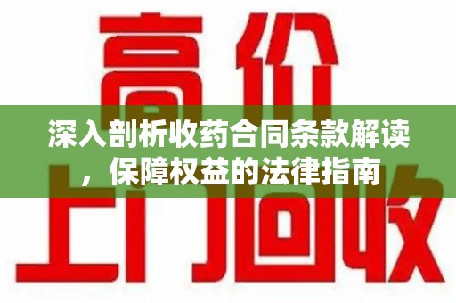 武汉深入剖析收药合同条款解读，保障权益的法律指南