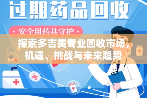 武汉探索多吉美专业回收市场，机遇、挑战与未来趋势