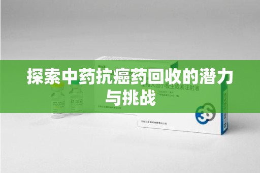 武汉探索中药抗癌药回收的潜力与挑战