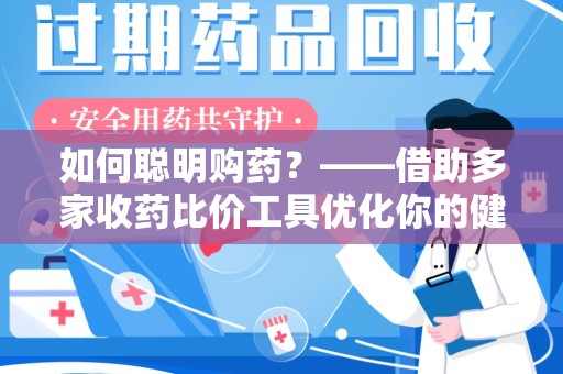 武汉如何聪明购药？——借助多家收药比价工具优化你的健康支出