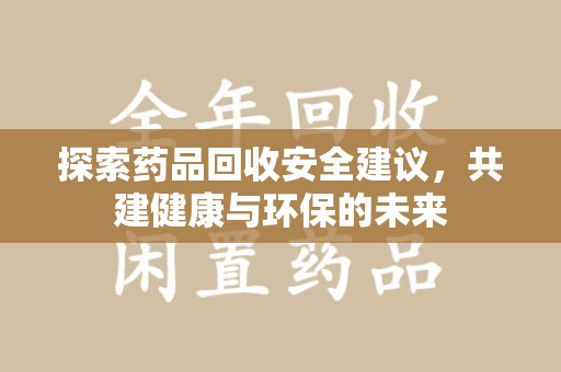 武汉探索药品回收安全建议，共建健康与环保的未来