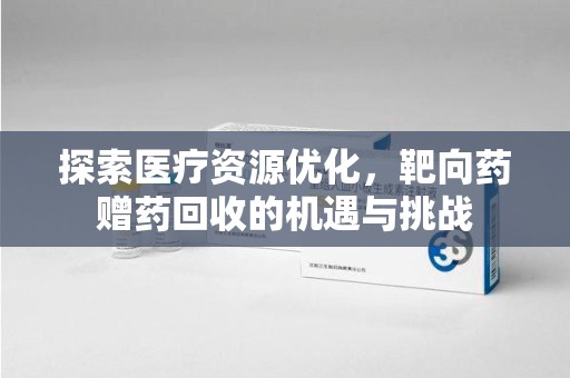武汉探索医疗资源优化，靶向药赠药回收的机遇与挑战