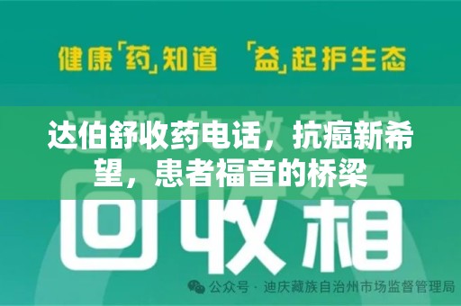 武汉达伯舒收药电话，抗癌新希望，患者福音的桥梁