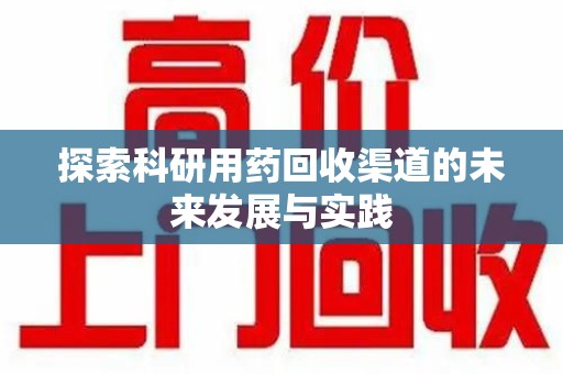 武汉探索科研用药回收渠道的未来发展与实践