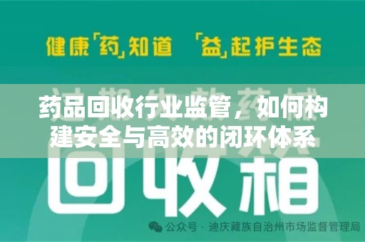 武汉药品回收行业监管，如何构建安全与高效的闭环体系